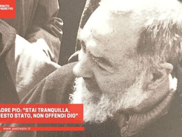 Padre Pio: Stai Tranquilla, In Questo Stato, Non Offendi Dio