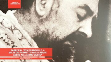 Padre Pio: Stai Tranquillo, A Volte Dio Permette Delle Cadute Anche Alle Anime Giuste