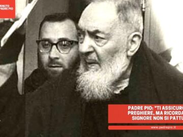 Padre Pio: Ti Assicuro Le Mie Preghiere, Ma Ricorda: Con Il Signore Non Si Pattuisce