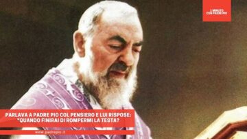 Parlava A Padre Pio Col Pensiero E Lui Rispose: Quando Finirai Di Rompermi La Testa?