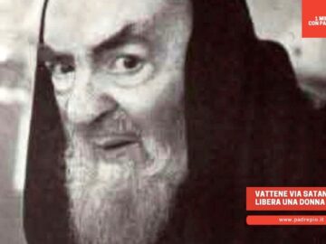“Vattene Via Satana”: Padre Pio Libera Una Donna Dal Diavolo