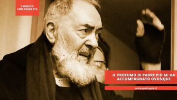Il Profumo Di Padre Pio Mi Ha Accompagnato Ovunque