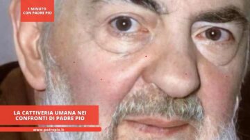 La Cattiveria Umana Nei Confronti Di Padre Pio