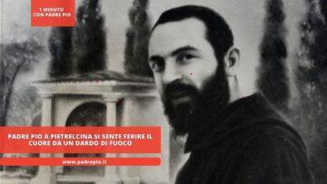 Padre Pio A Pietrelcina Si Sente Ferire Il Cuore Da Un Dardo Di Fuoco