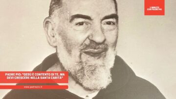 Padre Pio: Gesù È Contento Di Te, Ma Devi Crescere Nella Santa Carità