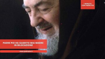 Padre Pio Ha Guarito Mia Madre In Bilocazione