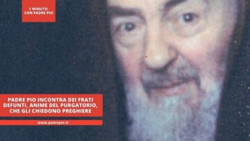 Padre Pio Incontra Dei Frati Defunti, Anime Del Purgatorio, Che Gli Chiedono Preghiere