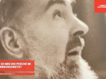 Padre Pio: Oh Mio Dio Perché Mi Hai Abbandonato?