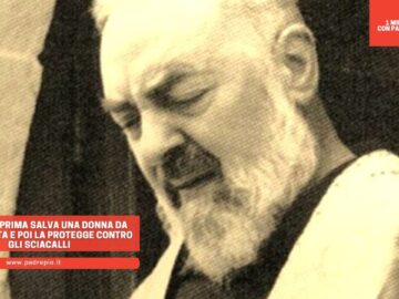 Padre Pio Prima Salva Una Donna Da Morte Certa E Poi La Protegge Contro Gli Sciacalli