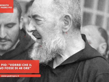 Padre Pio: Vorrei Che Il Giorno Fosse Di 48 Ore