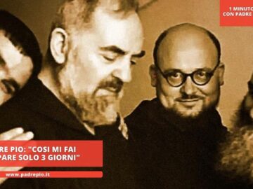 Padre Pio: Cosi Mi Fai Campare Solo 3 Giorni