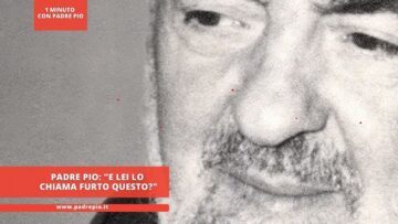 Padre Pio: E Lei Lo Chiama Furto Questo?