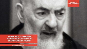 Padre Pio: Le Mamme Hanno Tanta Fretta Di Sacrificare Le Figlie