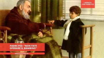 Padre Pio: Non Fate Operare Il Bambino