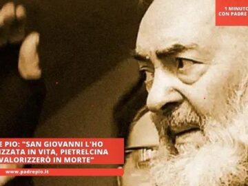 Padre Pio: San Giovanni Rotondo Lho Valorizzata In Vita, Pietrelcina La Valorizzerò In Morte