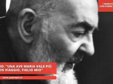 Padre Pio: Una Ave Maria Vale Più Di Un Viaggio, Figlio Mio