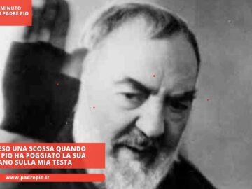 Ho Preso Una Scossa Quando Padre Pio Ha Poggiato La Sua Mano Sulla Mia Testa