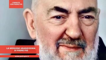 La Missione Grandissima Di Padre Pio