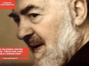 La Prima Calunnia Contro Padre Pio: Prego Per Loro Affinchè Si Convertano