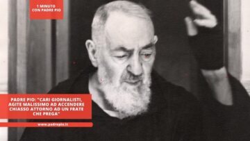 Padre Pio: Cari Giornalisti, Agite Malissimo Ad Accendere Chiasso Attorno Ad Un Frate Che Prega