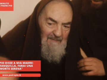 Padre Pio Disse A Mia Madre: Stai Tranquilla, Farai Una Morte Serena