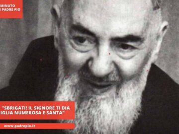 Padre Pio: Sbrigati! Il Signore Ti Dia Una Famiglia Numerosa E Santa