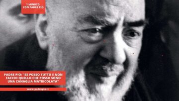 Padre Pio: Se Posso Tutto E Non Faccio Quello Che Posso Sono Una Canaglia Matricolata