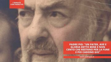 Padre Pio: Un Pater, Ave E Gloria Detto Bene E Non Cento Che Restano Per La Fune E Poi Cadono Giù