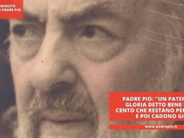 Padre Pio: Un Pater, Ave E Gloria Detto Bene E Non Cento Che Restano Per La Fune E Poi Cadono Giù