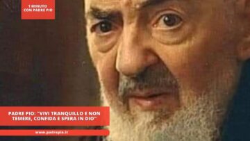 Padre Pio: Vivi Tranquillo E Non Temere, Confida E Spera In Dio