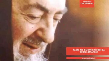 Padre Pio È Morto In Piedi Da Buon Lottatore