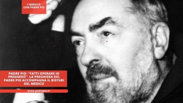 Padre Pio: Fatti Operare Io Pregherò. La Preghiera Di Padre Pio Accompagna Il Bisturi Del Medico