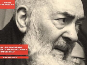 Padre Pio Gli Uomini Non Possono Niente. Solo A Dio Nulla è Impossibile