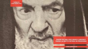 Padre Pio Nei Casi Gravi E Urgenti Passa La Notte Intera In Preghiera