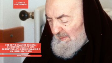 Padre Pio: Quando Cesserai Dicondurre Questa Vita Abominevole? Luomo Senza Dio è Un Essere Mutilato