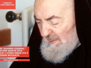 Padre Pio: Quando Cesserai Dicondurre Questa Vita Abominevole? Luomo Senza Dio è Un Essere Mutilato