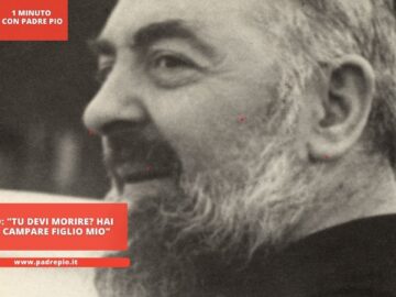 Padre Pio: Tu Devi Morire? Hai Voglia A Campare Figlio Mio