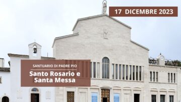 Santo Rosario E Santa Messa – 17 Dicembre 2023 (fr. Gregorio DArenzo)