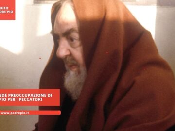 La Più Grande Preoccupazione Di Padre Pio Per I Peccatori