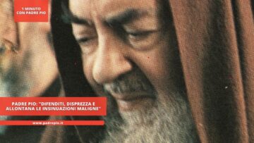 Padre Pio: Difenditi, Disprezza E Allontana Le Insinuazioni Maligne