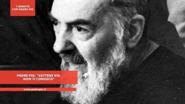 Padre Pio: Vattene Via, Non Ti Conosco