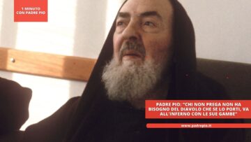 Padre Pio: Chi Non Prega Non Ha Bisogno Del Diavolo Che Se Lo Porti, Va Allinferno Con Le Sue Gambe