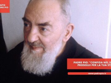 Padre Pio: Confida Nel Signore E Prosegui Per La Tua Strada