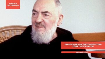 Padre Pio Era Un Frate Cappuccino Come Tutti Glia Altri