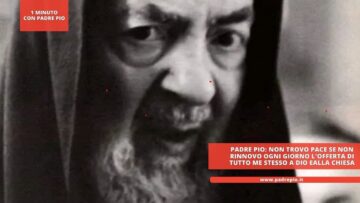Padre Pio: Non Trovo Pace Se Non Rinnovo Ogni Giorno Lofferta Di Tutto Me Stesso A Dio Ealla Chiesa