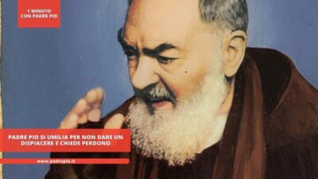 Padre Pio Si Umilia Per Non Dare Un Dispiacere E Chiede Perdono