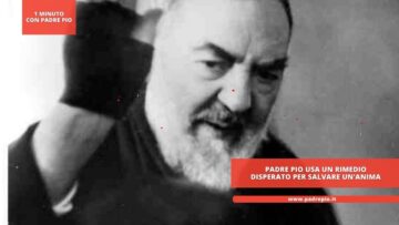 Padre Pio Usa Un Rimedio Disperato Per Salvare Un’anima