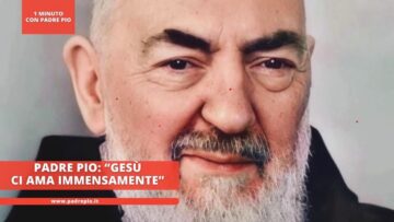 Padre Pio: “Gesù Ci Ama Immensamente”
