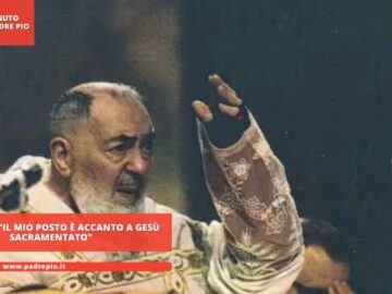 Padre Pio: Il Mio Posto È Accanto A Gesù Sacramentato