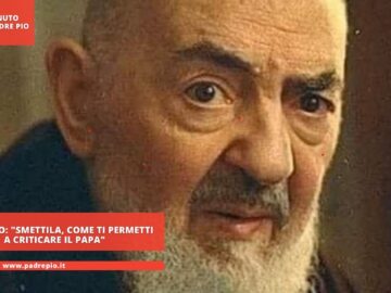 Padre Pio: Smettila, Come Ti Permetti A Criticare Il Papa